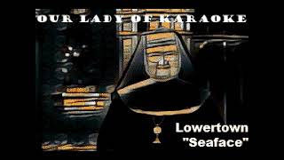 Lowertown - Seaface (karaoke)