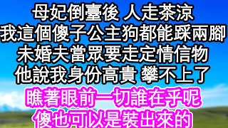 母妃倒臺後 人走茶涼，我這個傻子公主狗都能踩兩腳，未婚夫當眾要走定情信物，他說我身份高貴 攀不上了，瞧著眼前一切誰在乎呢，傻也可以是裝出來的| #為人處世#生活經驗#情感故事#養老#退休