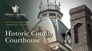 Historical Moments - The Historic Cabarrus County Courthouse | From Justice to Culture