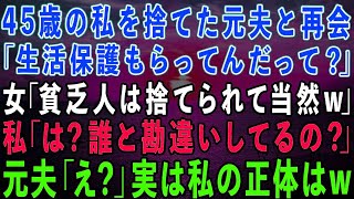 【スカッとする話】45歳の私を捨て愛人と再婚した元夫と再会。元夫「生活保護もらってんだって？」女「貧乏人は捨てられて当然w」私「誰と勘違いしてるの？」実は私は…