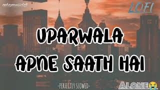 UPARWALA APNE SATH HAI - LOFI SONG (SLOWED+REVERB) #uparwalaapnesaathhai #lofisong #oldsong #90s