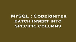 MySQL : CodeIgniter batch insert into specific columns