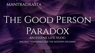 Mantradrasta Vlog 20240419  The Good Person Paradox