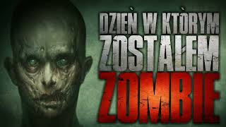 Dzień w którym zostałem zombie - CreepyPasta [PL]