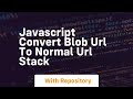 javascript convert blob url to normal url stack