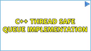 C++ thread safe queue implementation (2 Solutions!!)