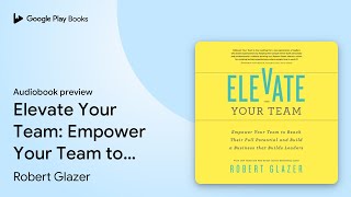 Elevate Your Team: Empower Your Team to Reach… by Robert Glazer · Audiobook preview