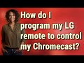 How do I program my LG remote to control my Chromecast?