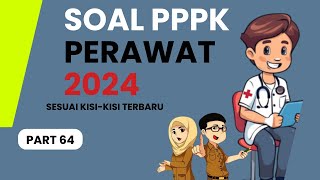 PART 64 - SOAL P3K PERAWAT 2024, LENGKAP DENGAN PEMBAHASAN, SESUAI FR TERBARU, SOAL SKB PERAWAT