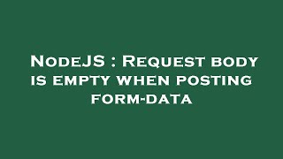 NodeJS : Request body is empty when posting form-data