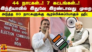 44நாட்கள்! 7கட்டங்கள்! இந்தியாவில் இதுவே இரண்டாவது முறை!அடுத்த 80 நாட்களுக்கு ஆரம்பிக்கப்போகும் ஹீட்