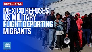 Mexico Refuses US Military Flight Deporting Migrants: Sources | Dawn News English