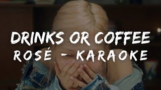 ROSÉ - drinks or coffee (KARAOKE LYRICS)