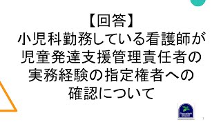 【回答】小児科勤務している看護師が児童発達支援管理責任者の実務経験の指定権者への確認について