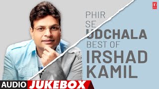 Phir Se Ud Chala - Best Of Irshad Kamil (Audio) Jukebox | Evergreen Irshad Kamil Songs
