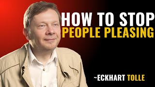 HOW TO STOP PEOPLE PLEASING || THE MOST POWERFUL MOTIVATIONAL SPEECH BY ECKHART TOLLE