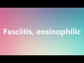 Fasciitis, eosinophilic - Medical Definition and Pronunciation