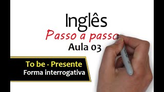 Inglês passo a passo: Aula 03: Verbo To be Presente - Frases interrogativas