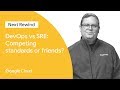 DevOps Vs. SRE: Competing Standards or Friends? (Next '19 Rewind)