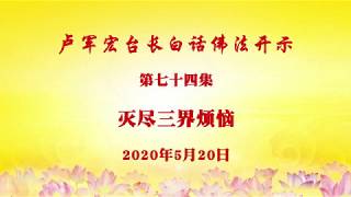 卢台长白话佛法视频 第74集 《灭尽三界烦恼》2020年5月20日