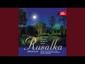 Rusalka. Opera in 3 Acts, Op. 114 - Act 2: No One in This World Can Give You