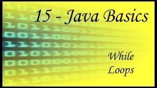 Java Basics - 15 - While Loops