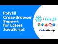 Polyfill - Cross-Browser Support for JavaScript Projects (Support upto IE 8+) using React & Core JS