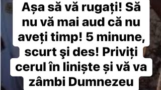 Așa să vă rugați! Să nu aud că nu aveți timp! 5 minute, scurt şi des!  și vă va zâmbi Dumnezeu