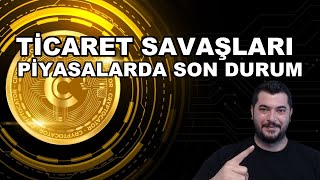 TİCARET SAVAŞLARI | PİYASALARDA SON DURUM