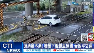 【每日必看】頭過身不過!柵欄下降轎車硬闖 受困平交道 20230521 @中天新聞CtiNews