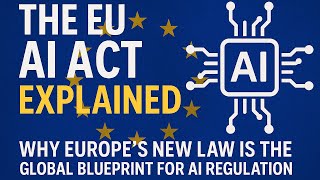 The EU AI Act Explained: Why Europe's New Law is the Global Blueprint for AI Regulation