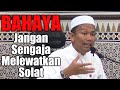 BAHAYA, Jangan Sengaja Melewatkan Solat | Ustaz Yaakub Yusra