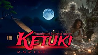 KETUGI || Manipuri Horror Story || Makhal Mathel Manipur Full Story Collection