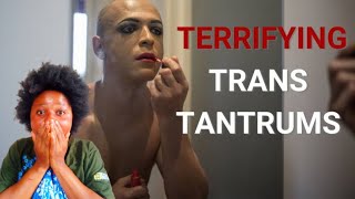 Terrifying trans tantrums captured on camera