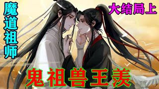 《魔道祖师》之鬼祖兽王羡大结局上魏无羡也不卖关子了，说道：“聂宗主，自从我鬼道大乘，你们家的刀法缺陷我可是看的一清二楚。#忘羡#魔道祖师#蓝忘机#魏无羡