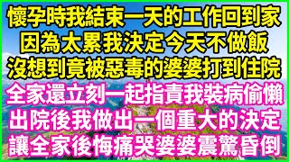 懷孕時我結束一天的工作回到家，因為太累我決定今天不做飯，沒想到竟被惡毒的婆婆打到住院，全家還立刻一起指責我裝病偷懶，出院後我做出一個重大的決定，讓全家後悔痛哭婆婆震驚昏倒！#情感故事 #花開富貴