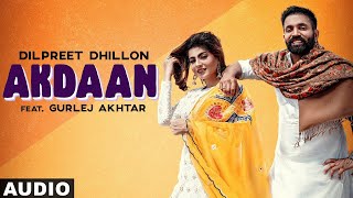 Akdaan (Full Audio) | Dilpreet Dhillon | Gurlej Akhtar | Desi Crew | Latest Punjabi Songs 2020