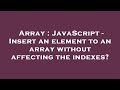Array : JavaScript - Insert an element to an array without affecting the indexes?