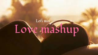 Love Mashup || slowed and reverb || [ Lofi mix ] Bollywood Lofi