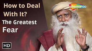 Sadhguru On The Greatest Fear How to Deal with It