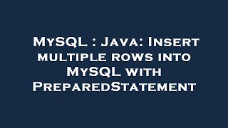 MySQL : Java: Insert multiple rows into MySQL with PreparedStatement