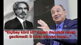 “Elçibəy kürd idi” deyən deputata cavab: “İt hürər, karvan keçər...”