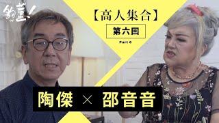 【 高人集合－第五炮 】陶傑主持，訪問嘉賓：邵音音 最終回（第六集）｜夠薑