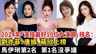 2024年「演技最好10位女演員」排名：劉亦菲、唐嫣、蔣欣上榜，馬伊琍第2名，第1名沒爭議#劉亦菲#唐嫣#蔣欣#馬伊琍#宋佳#姜妍#閆妮#馬蘇#辛芷蕾#史可#演員#電視劇#影視#明星快報