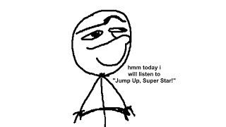hmm today i will listen to "Jump Up, Super Star!"