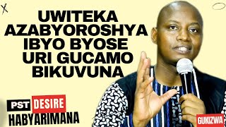 UWITEKA AZABYOROSHYA IBYO BYOSE URI GUCAMO BIKUVUNA-inyigisho ya PST Desire Habyarimana