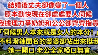 結婚後丈夫像變了一個人，原本勤快老實現在卻處處要人伺候，我據理力爭 奶奶和公公卻齊齊指責「伺候男人本來就是女人的本分！」不料潑辣聞名的婆婆卻站出來挺我，她一開口老公全家啞口無言||笑看人生情感生活