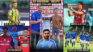 Ed Sheeran - NEUFC collab! FCG Thrashed MCFC|Noah Sadaoui injury|Real Kashmir in Title Race