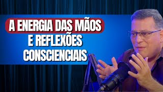 A ENERGIA DAS MÃOS E REFLEXÕES CONSCIENCIAIS