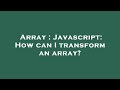 Array : Javascript: How can I transform an array?